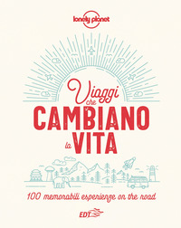VIAGGI CHE CAMBIANO LA VITA - 100 MEMORABILI ESPERIENZE ON THE ROAD