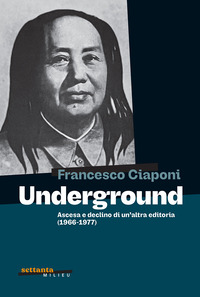 UNDERGROUND. ASCESA E DECLINO DI UN\'ALTRA EDITORIA (1966-1977)