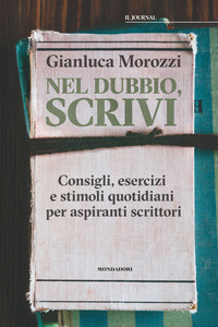 NEL DUBBIO SCRIVI - CONSIGLI ESERCIZI E STIMOLI QUOTIDIANI PER ASPIRANTI SCRITTORI