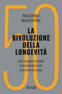 RIVOLUZIONE DELLA LONGEVITA\' - COME RIORGANIZZARE IL LAVORO IN UN MONDO DOVE SI VIVE