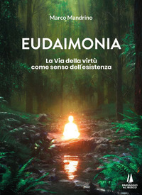 EUDAIMONIA. LA VIA DELLA VIRTU\' COME SENSO DELL\'ESISTENZA