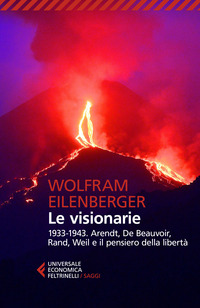 VISIONARIE 1933 - 1943 - ARENDT DE BEAUVOIR RAND WEIL E IL PENSIERO DELLA LIBERTA\'