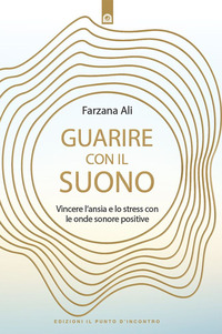 GUARIRE CON IL SUONO - VINCERE L\'ANSIA E LO STRESS CON LE ONDE SONORE POSITIVE