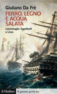 FERRO LEGNO E ACQUA SALATA - L\'AMMIRAGLIO TEGETTHOFF A LISSA