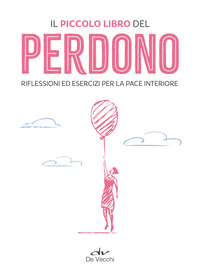 PICCOLO LIBRO DEL PERDONO - RIFLESSIONI ED ESERCIZI PER LA PACE INTERIORE
