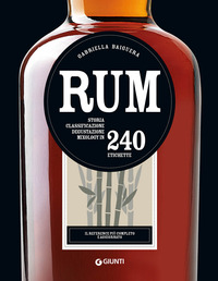 RUM - STORIA CLASSIFICAZIONE DEGUSTAZIONE MIXOLOGY IN 240 ETICHETTE