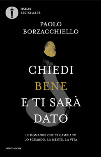 CHIEDI BENE E TI SARA\' DATO - LE DOMANDE CHE TI CAMBIANO LO SGUARDO LA MENTE LA VITA
