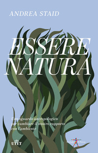 ESSERE NATURA - UNO SGUARDO ANTROPOLOGICO PER CAMBIARE IL NOSTRO RAPPORTO CON L\'AMBIENTE