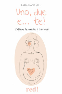 UNO DUE E TE ! L\'ATTESA LA NASCITA I PRIMI MESI