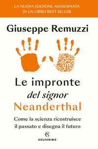 IMPRONTE DEL SIGNOR NEANDERTHAL - COME LA SCIENZA RICOSTRUISCE IL PASSATO E DISEGNA IL FUTURO