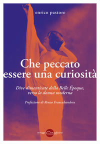CHE PECCATO ESSERE UNA CURIOSITA\' - DIVE DIMENTICATE DELLA BELLE EPOQUE, VERSO LA DONNA MODERNA