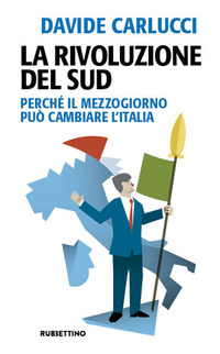 RIVOLUZIONE DEL SUD - PERCHE\' IL MEZZOGIORNO PUÒ CAMBIARE L\'ITALIA