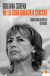 ME LA SONO ANDATA A CERCARE - DIARI DI UNA REPORTER DI GUERRA