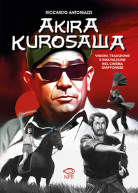 AKIRA KUROSAWA - VISIONI TRADIZIONE E INNOVAZIONE NEL CINEMA GIAPPONESE