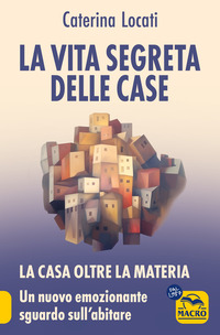 VITA SEGRETA DELLE CASE - LA CASA OLTRE LA MATERIA UN NUOVO ED EMOZIONANTE SGUARDO SULL\'ABITARE