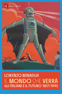 MONDO CHE VERRA\' - GLI ITALIANI E IL FUTURO 1851-1945