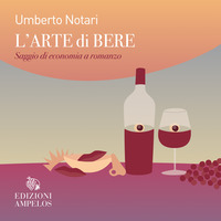 ARTE DI BERE - SAGGIO DI ECONOMIA A ROMANZO