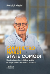 GIAMPIETRO NARDI - STATE COMODI STORIA DI PASSIONI SFIDE E VOLATE DI UN PIONIERE DELL\'ARREDO