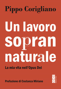 LAVORO SOPRANNATURALE - LA MIA VITA NELL\'OPUS DEI