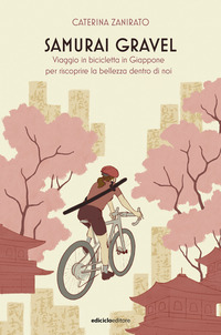 SAMURAI GRAVEL - VIAGGIO IN BICICLETTA IN GIAPPONE PER RISCOPRIRE LA BELLEZZA DENTRO DI NOI