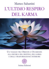 ULTIMO RESPIRO DEL KARMA - UN VIAGGIO TRA ORIENTE E OCCIDENTE ALLA RICERCA DEL DESTINO DEL KARMA