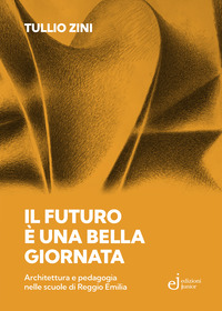 FUTURO E\' UNA BELLA GIORNATA - ARCHITETTURA E PEDAGOGIA NELLE SCUOLE DI REGGIO EMILIA