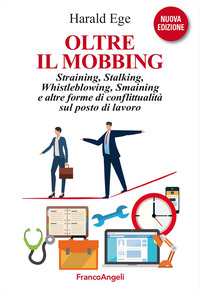 OLTRE IL MOBBING - STRAINING STALKING E ALTRE FORME DI CONFLITTUALITA\' SUL POSTO DI LAVORO