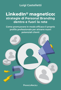 LINKEDIN MAGNETICO - STRATEGIE DI PERSONAL BRANDING DENTRO E FUORI LA RETE COME PROMUOVERE