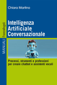 INTELLIGENZA ARTIFICIALE CONVERSAZIONALE - PROCESSI STRUMENTI E PROFESSIONI PER CREARE CHATBOT