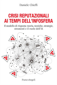 CRISI REPUTAZIONALI AI TEMPI DELL\'INFOSFERA - IL MODELLO DI RISPOSTA TEORIA TECNICHE STRATEGIE