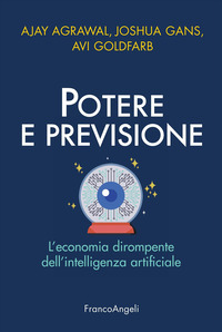 POTERE E PREVISIONE - L\'ECONOMIA DIROMPENTE DELL\'INTELLIGENZA ARTIFICIALE