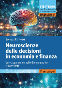 NEUROSCIENZE DELLE DECISIONI IN ECONOMIA E FINANZA - UN VIAGGIO NEL CERVELLO DI CONSUMATORI E