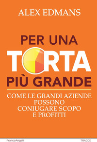 PER UNA TORTA PIU\' GRANDE - COME LE GRANDI AZIENDE POSSONO CONIUGARE SCOPO E PROFITTI