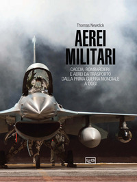 AEREI MILITARI - CACCIA BOMBARDIERI E AEREI DA TRASPORTO DALLA PRIMA GUERRA MONDIALE A OGGI