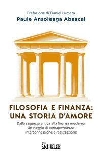FILOSOFIA E FINANZA - UNA STORIA D\'AMORE DALLA SAGGEZZA ANTICA ALLA FINANZA MODERNA