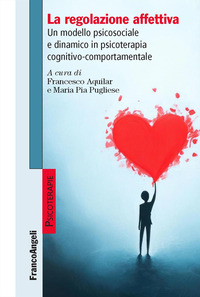 REGOLAZIONE AFFETTIVA - UN MODELLO PSICOSOCIALE E DINAMICO IN PSICOTERAPIA COGNITIVO