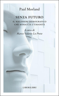 SENZA FUTURO - IL MALESSERE DEMOGRAFICO CHE MINACCIA L\'UMANITA\'