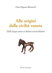 ALLE ORIGINI DELLA CIVILTA\' VENETA - DALLA LINGUA ANTICA AI DIALETTI VENETO-FRIULANI