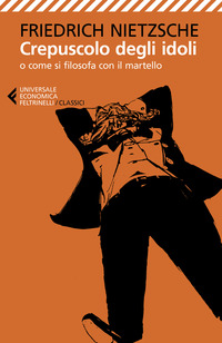 CREPUSCOLO DEGLI IDOLI - O COME SI FILOSOFA CON IL MARTELLO