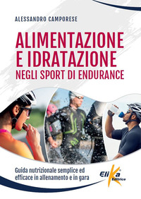 ALIMENTAZIONE E IDRATAZIONE NEGLI SPORT DI ENDURANCE - GUIDA NUTRIZIONALE SEMPLICE ED EFFICACE