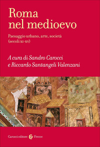 ROMA NEL MEDIOEVO - PAESAGGIO URBANO ARTE SOCIETA\' SECOLI XI - XV