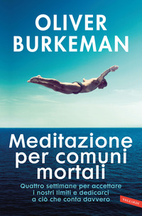 MEDITAZIONE PER COMUNI MORTALI - QUATTRO SETTIMANE PER ACCETTARE I NOSTRI LIMITI E DEDICARCI A