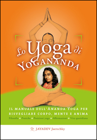 YOGA DI YOGANANDA - IL MANUALE DELL\'ANANDA YOGA PER RISVEGLIARE CORPO MENTE E ANIMA