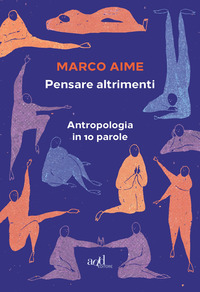 PENSARE ALTRIMENTI - ANTROPOLOGIA IN 10 PAROLE