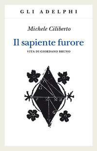 SAPIENTE FURORE - VITA DI GIORDANO BRUNO