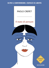 REATO DI PENSARE - OLTRE IL CONFORMISMO ESERCIZI DI LIBERTA\'