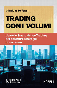 TRADING CON I VOLUMI - USARE LO SMART MONEY TRADING PER COSTRUIRE STRATEGIE DI SUCCESSO