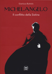 MICHELANGELO - IL CONFLITTO DELLA SISTINA - NUOVA EDIZ.