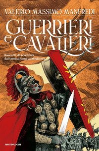 GUERRIERI E CAVALIERI - RACCONTI DI AVVENTURA DALL\'ANTICA ROMA AL MEDIOEVO