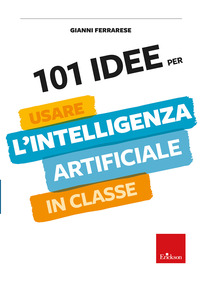 101 IDEE PER USARE L\'INTELLIGENZA ARTIFICIALE IN CLASSE